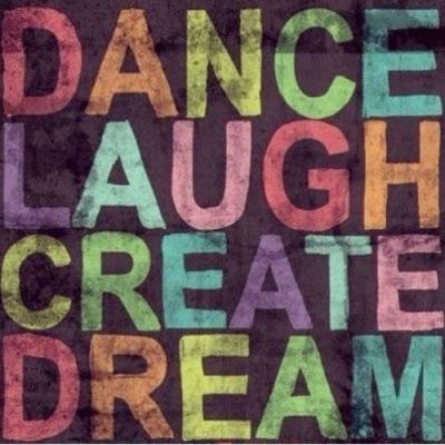Dance, Laugh, Create, Dream